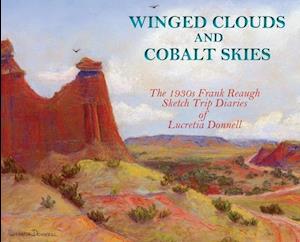 Winged Clouds and Cobalt Skies: The 1930s Frank Reaugh Sketch Trip Diaries of Lucretia Donnell (Hardcover)