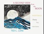 A Second View from the Moon: Paintings, Poetry, Prose, Short Stories 