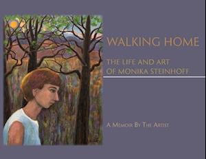 Walking Home: The Life and Art of Monika Steinhoff