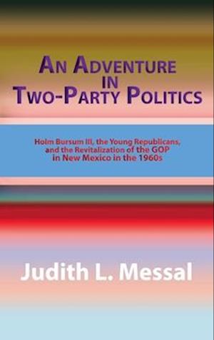 An Adventure in Two-Party Politics: Holm O. Bursum III, the Young Republicans, and the Revitalization of the GOP in New Mexico in the 1960s