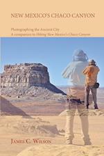 New Mexico's Chaco Canyon, Photographing the Ancient City: A companion to Hiking New Mexico's Chaco Canyon 