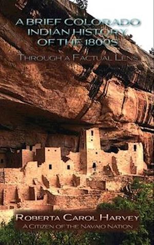 A Brief Colorado Indian History of the 1800s Through A Factual Lens(Hardcover)