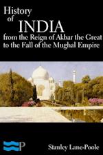History of India, From the Reign of Akbar the Great to the Fall of the Moghul Empire