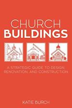 Church Buildings: A Strategic Guide to Design, Renovation, and Construction 