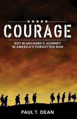 Courage: Roy Blanchard's Journey in America's Forgotten War