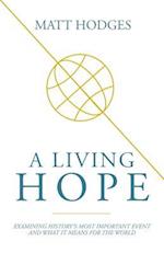 A Living Hope: Examining History's Most Important Event and What It Means for the World 