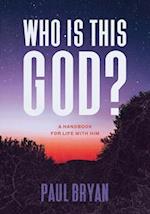 Who Is This God?: A Handbook for Life with Him 