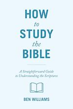 How to Study the Bible: A Straightforward Guide to Understanding the Scriptures 