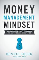 Money Management Mindset: A Guide to Help You Prepare for the Expected and Unexpected 