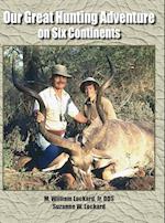 Our Great Hunting Adventure on Six Continents