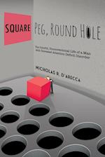 Square Peg, Round Hole - The Colorful, Unconventional Life of a Man with Untreated Attention Deficit Disorder