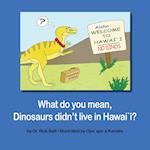 What Do You Mean, Dinosaurs Didn't Live in Hawai`i?