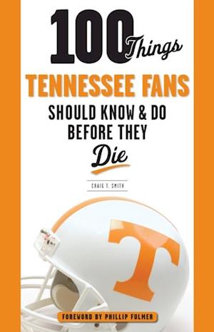 100 Things Tennessee Fans Should Know & Do Before They Die