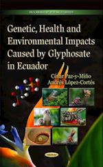 Genetic, Health and Environmental Impacts Caused by Glyphosate in Ecuador