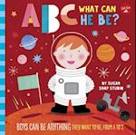 ABC for Me: ABC What Can He Be? : Boys can be anything they want to be, from A to Z