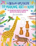 The Grown-Up''s Guide to Making Art with Kids