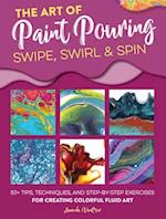 Art of Paint Pouring: Swipe, Swirl & Spin