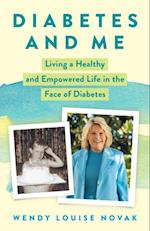 Diabetes and Me : Living a Healthy and Empowered Life in the Face of Diabetes