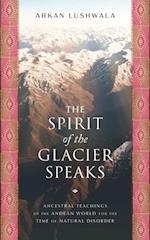 The Spirit of the Glacier Speaks : Ancestral Teachings of the Andean World for the Time of Natural Disorder