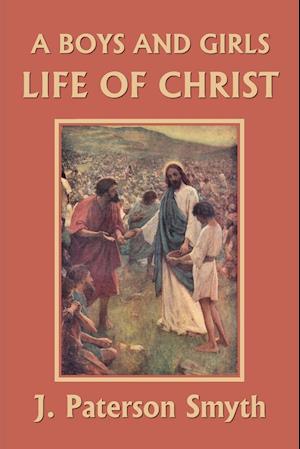 A Boys and Girls Life of Christ (Yesterday's Classics)