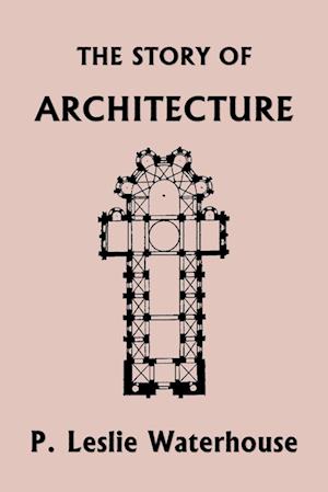 The Story of Architecture throughout the Ages (Yesterday's Classics)