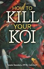 How to Kill Your Koi 