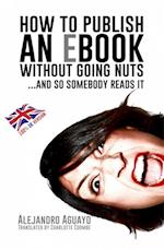 How To Publish An Ebook Without Going Nuts... And So Somebody Reads It