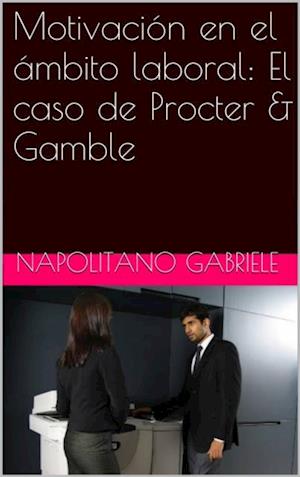 Motivación En El Ámbito Laboral: El Caso De Procter & Gamble