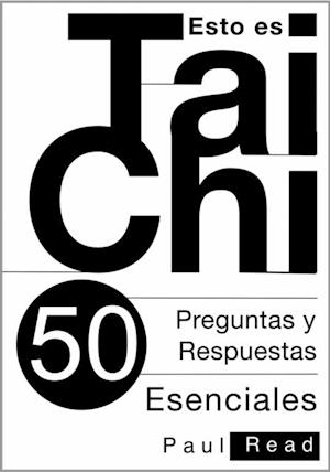 Esto Es Tai Chi: 50 Preguntas Y Respuestas Esenciales