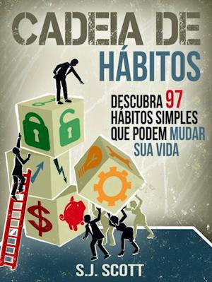 Cadeia De Hábitos: Descubra 97 Hábitos Simples Que Podem Mudar Sua Vida