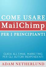 Come Usare Mailchimp Per I Principianti:  Guida All''email Marketing Per Gli Autori Indipendenti