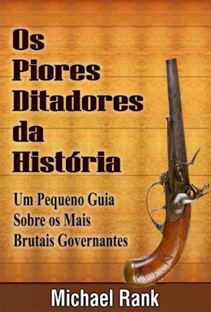 Os Piores Ditadores Da História:  Um Pequeno Guia Sobre Os Mais Brutais Governantes