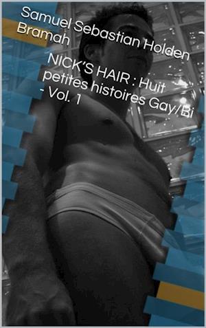 Nick’S Hair : Huit Petites Histoires Gay/bi - Vol. 1