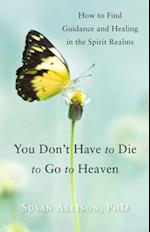 You Don't Have to Die to Go to Heaven