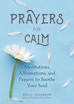 Prayers for Calm : Meditations Affirmations and Prayers to Soothe Your Soul (Healing Prayer, Spiritual Wellness, Prayer Book) 
