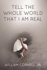 Tell the Whole World That I Am Real