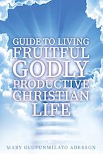 Guide to Living Fruitful Godly Productive Christian Life 