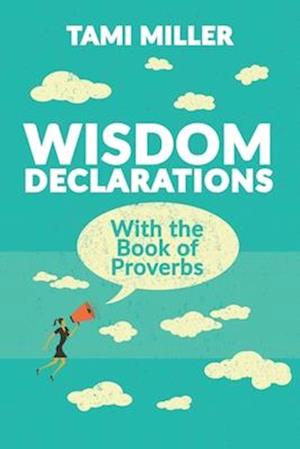 Wisdom Declarations From the Book of Proverbs