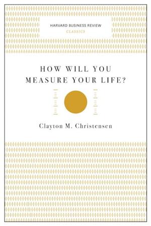 How Will You Measure Your Life? (Harvard Business Review Classics)