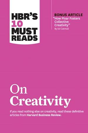 HBR's 10 Must Reads on Creativity (with bonus article 'How Pixar Fosters Collective Creativity' By Ed Catmull)