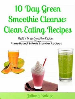 10 Day Green Smoothie Cleanse: Clean Eating Recipes