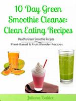 10 Day Green Smoothie Cleanse: Clean Eating Recipes : Healthy Green Smoothie Recipes, Plant-Based & Fruit Blender Recipes