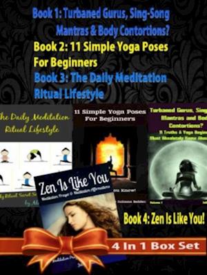 Box Set 4 In 1: 11 Truths A Yoga Beginner Must Know About Volume 1 + 11 Simple Yoga Poses For Beginners + Daily Meditation Ritual + Zen Is Like You (Poem A Day & Affirmation Book): Master Success & Inner Peace