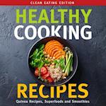 Healthy Cooking Recipes: Clean Eating Edition: Quinoa Recipes, Superfoods and Smoothies