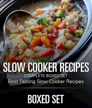 Slow Cooker Recipes Complete Boxed Set - Best Tasting Slow Cooker Recipes: 3 Books In 1 Boxed Set Slow Cooking Recipes