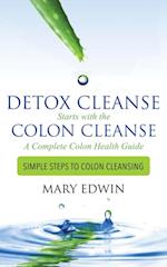 Detox Cleanse Starts with the Colon Cleanse: A Complete Colon Health Guide