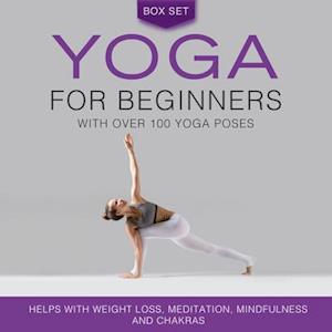 Yoga for Beginners With Over 100 Yoga Poses (Boxed Set): Helps with Weight Loss, Meditation, Mindfulness and Chakras