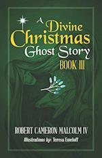 A Divine Christmas Ghost Story: Book III 