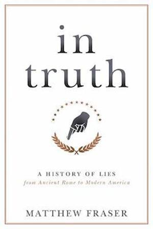 In Truth: A History of Lies from Ancient Rome to Modern America