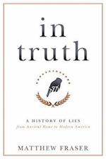 In Truth: A History of Lies from Ancient Rome to Modern America 